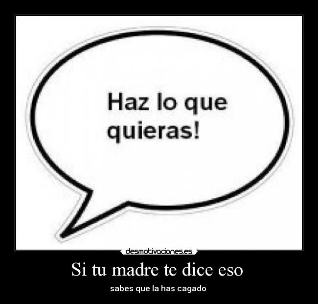 Si tu madre te dice eso - sabes que la has cagado