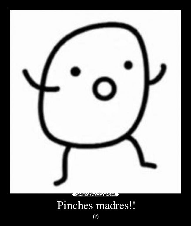 Pinches madres!! - (?)