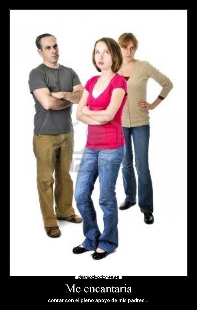 Me encantaria - contar con el pleno apoyo de mis padres... 