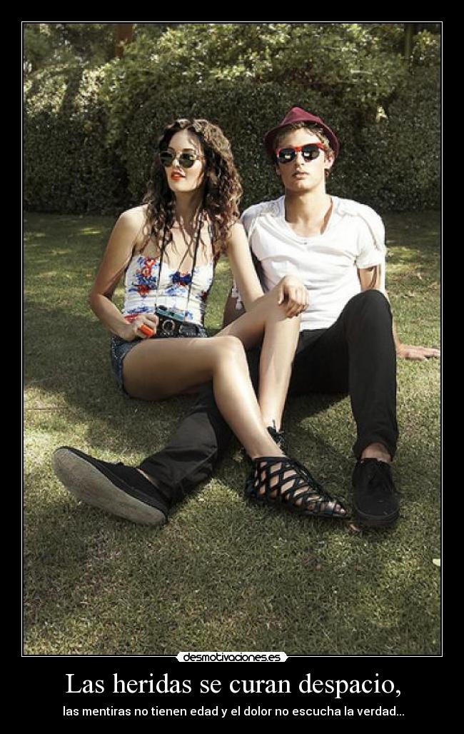 Las heridas se curan despacio, -  las mentiras no tienen edad y el dolor no escucha la verdad...