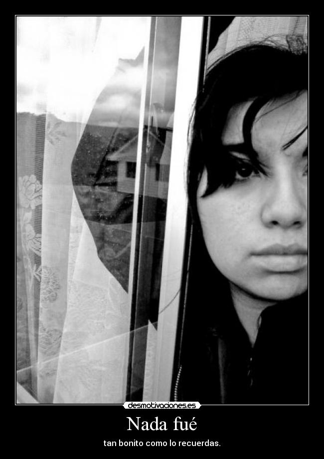 Nada fué - tan bonito como lo recuerdas.