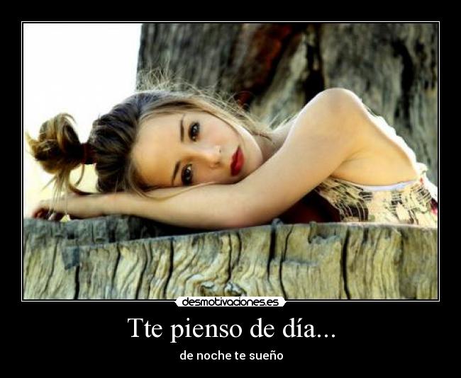 Tte pienso de día... - de noche te sueño