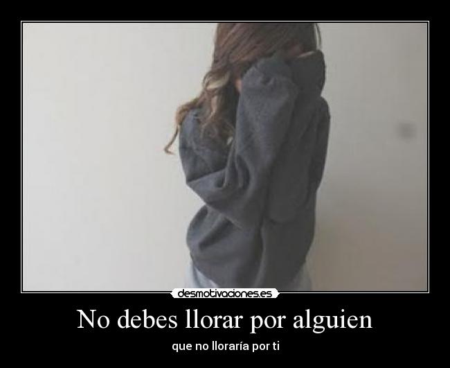 No debes llorar por alguien - que no lloraría por ti