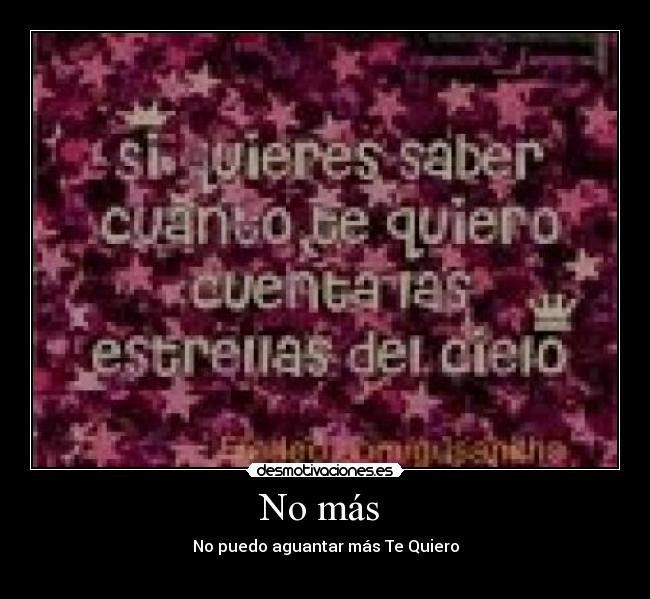 No más - No puedo aguantar más Te Quiero