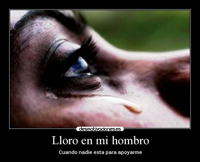 Lloro en mi hombro - Cuando nadie esta para apoyarme
