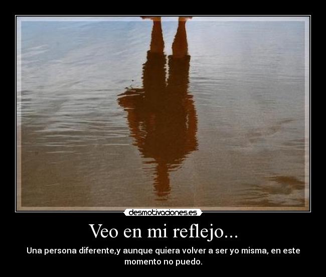 Veo en mi reflejo... - 