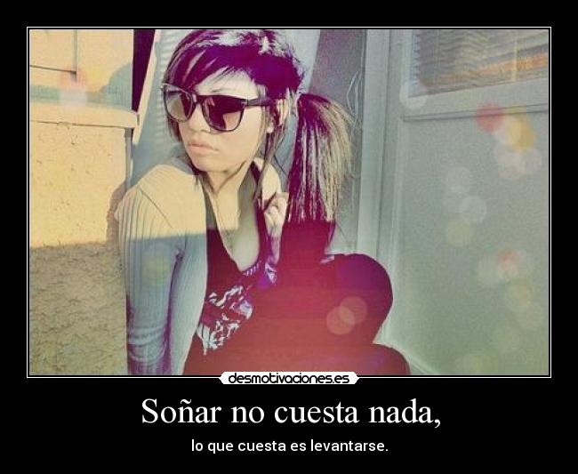 Soñar no cuesta nada, -