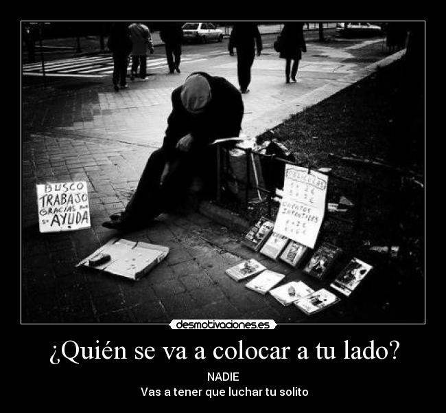 ¿Quién se va a colocar a tu lado? - NADIE
Vas a tener que luchar tu solito