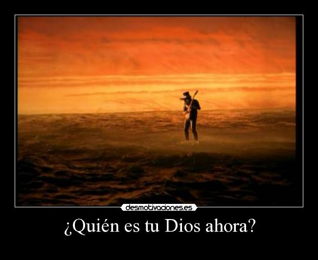 ¿Quién es tu Dios ahora? -