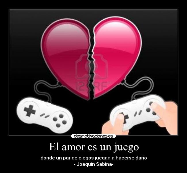 El amor es un juego - donde un par de ciegos juegan a hacerse daño
- Joaquín Sabina-