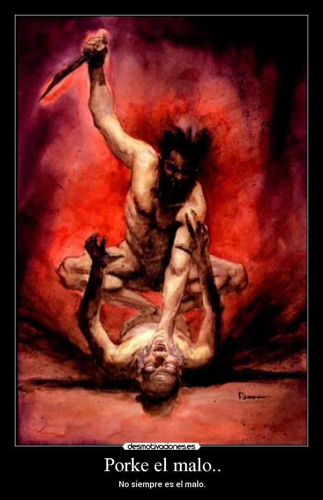 Porke el malo.. - No siempre es el malo.