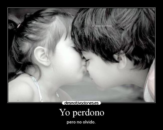 Yo perdono - pero no olvido. 