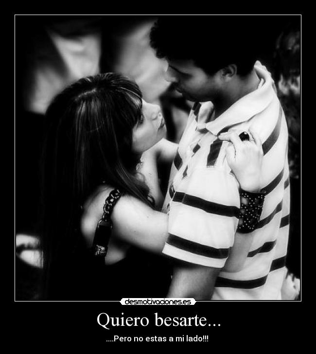 Quiero besarte... - ....Pero no estas a mi lado!!! ♥