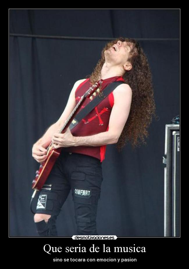 Que seria de la musica - sino se tocara con emocion y pasion
