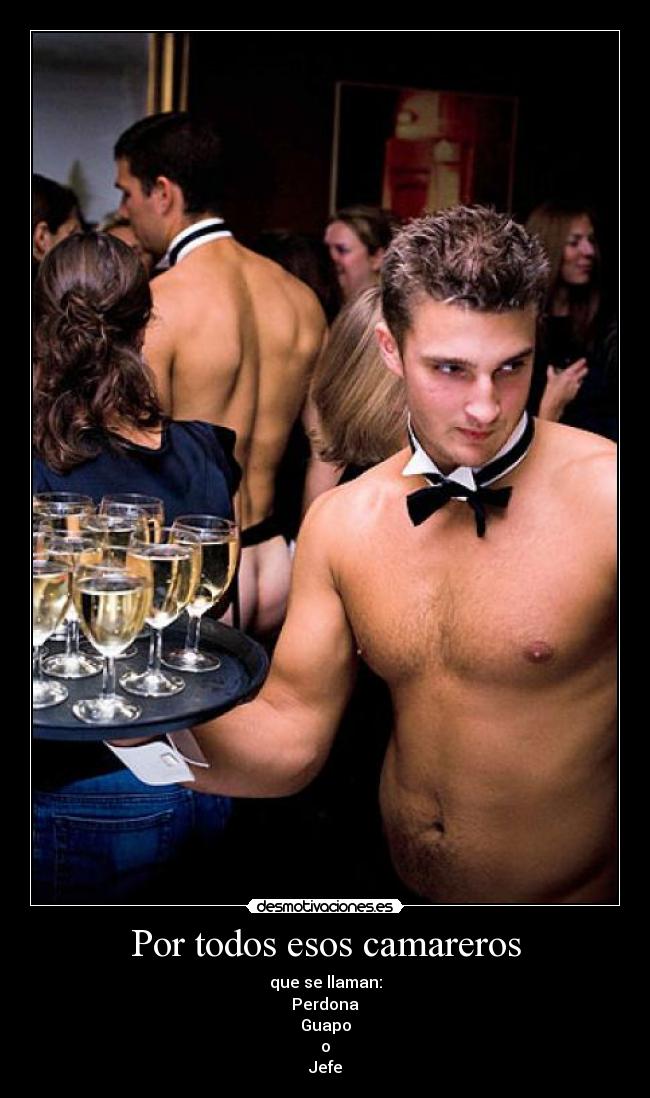 Por todos esos camareros - que se llaman:
Perdona
Guapo
o
Jefe