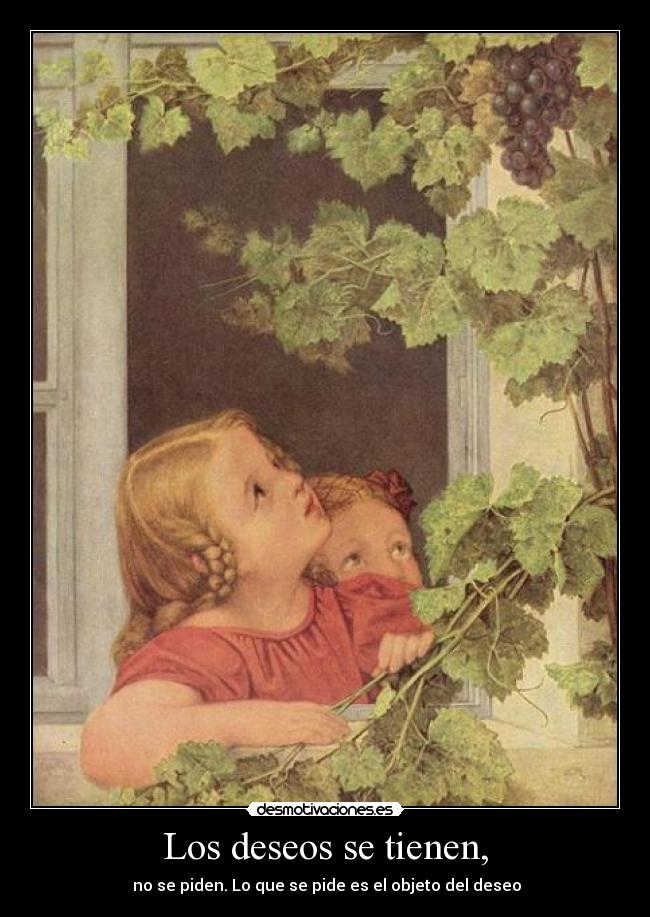 Los deseos se tienen, -