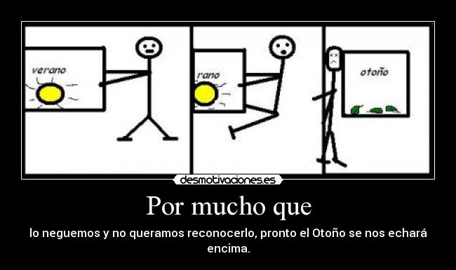 Por mucho que - lo neguemos y no queramos reconocerlo, pronto el Otoño se nos echará encima.