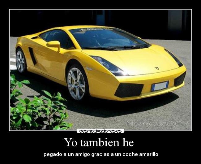 Yo tambien he  - pegado a un amigo gracias a un coche amarillo