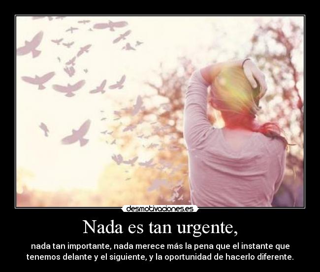 Nada es tan urgente, -