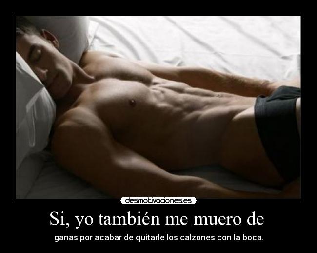 Si, yo también me muero de -