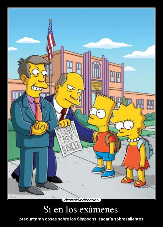 Si en los exámenes  - preguntaran cosas sobre los Simpsons  sacaría sobresalientes.