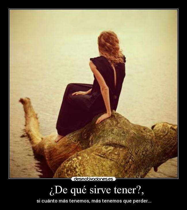   ¿De qué sirve tener?, - 