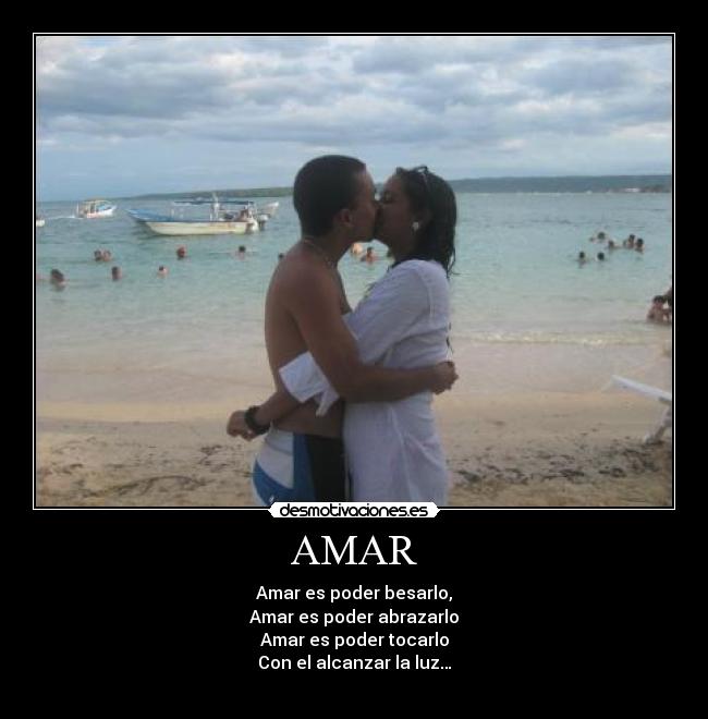 AMAR - Amar es poder besarlo,
Amar es poder abrazarlo
Amar es poder tocarlo
Con el alcanzar la luz…
