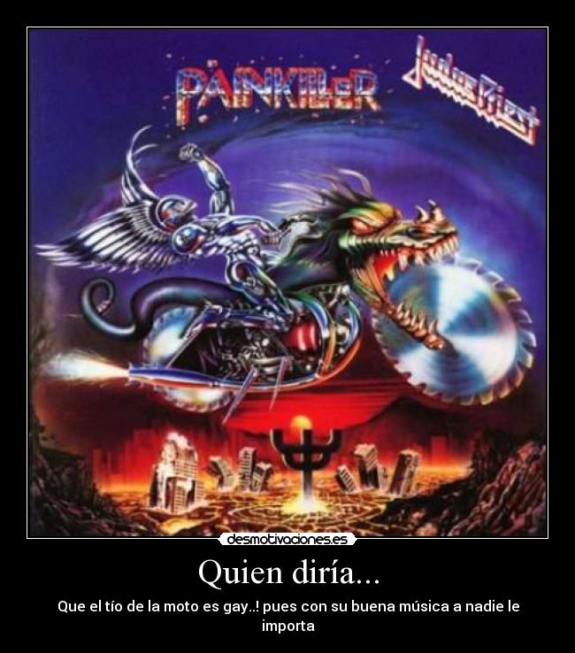 Quien diría... - Que el tío de la moto es gay..! pues con su buena música a nadie le importa