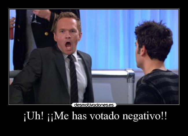¡Uh! ¡¡Me has votado negativo!! - 