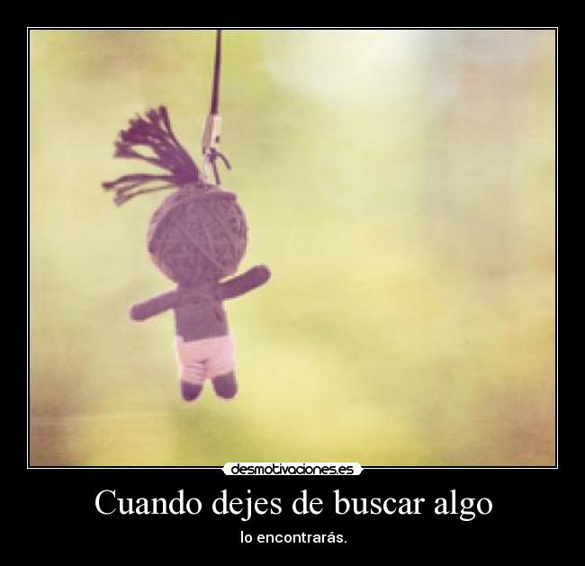 carteles cuando dejes buscar algo encontraras desmotivaciones