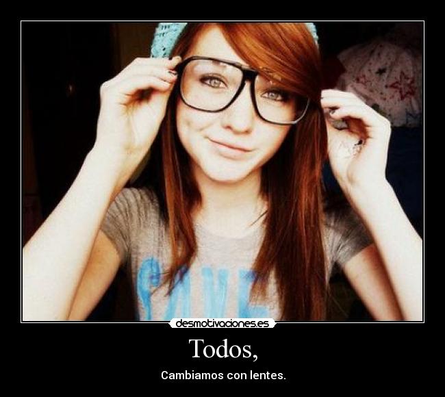 Todos, - Cambiamos con lentes.