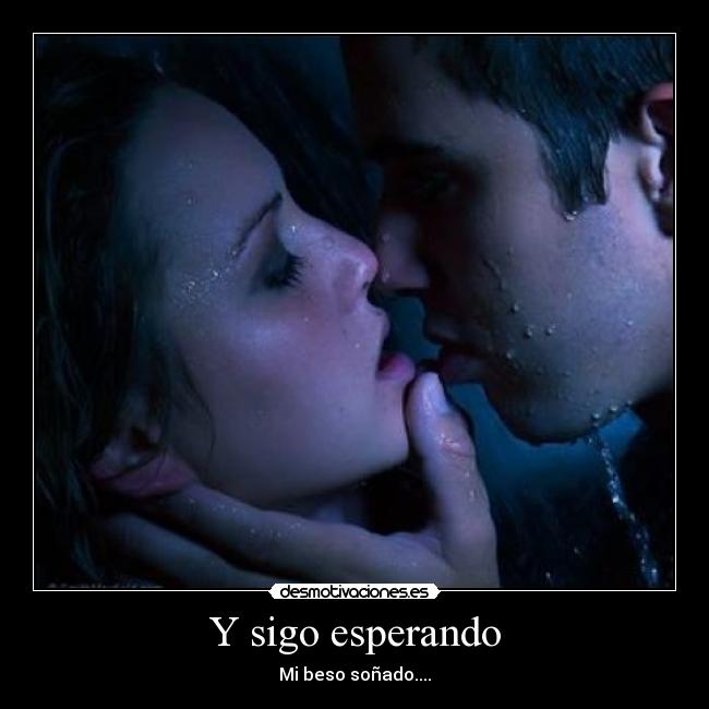 Y sigo esperando - Mi beso soñado....