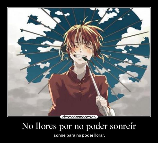 No llores por no poder sonreír -