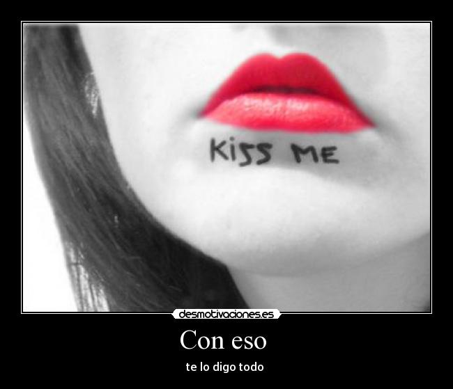 Con eso - te lo digo todo