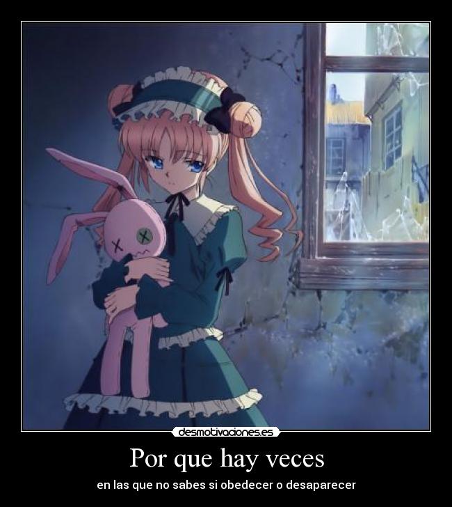 Por que hay veces - en las que no sabes si obedecer o desaparecer