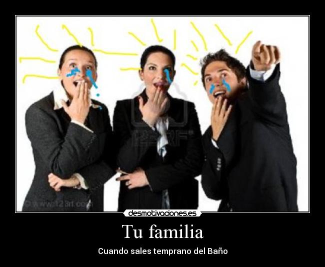 Tu familia - Cuando sales temprano del Baño