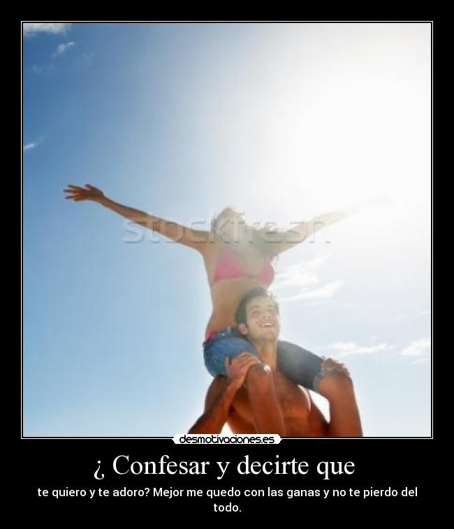 ¿ Confesar y decirte que -