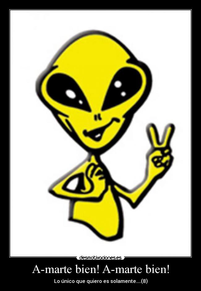 A-marte bien! A-marte bien! - Lo único que quiero es solamente....(8)