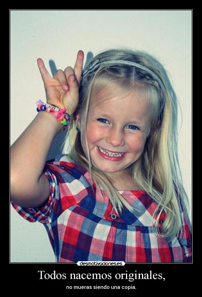 Todos nacemos originales, -