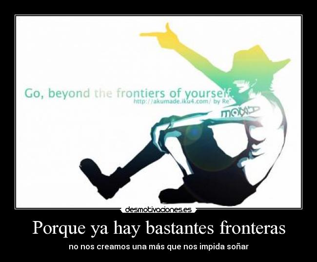 Porque ya hay bastantes fronteras - no nos creamos una más que nos impida soñar