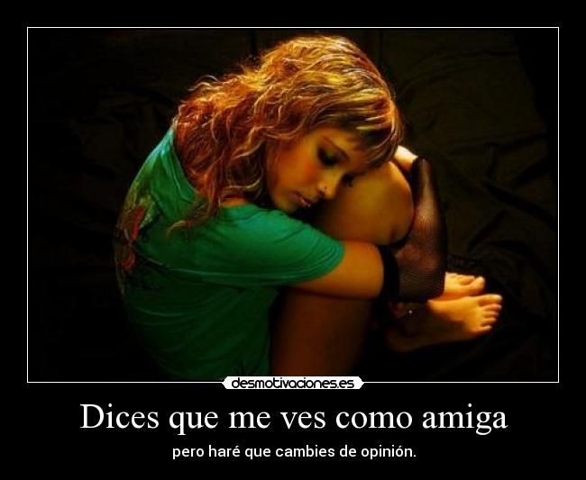Dices que me ves como amiga - 