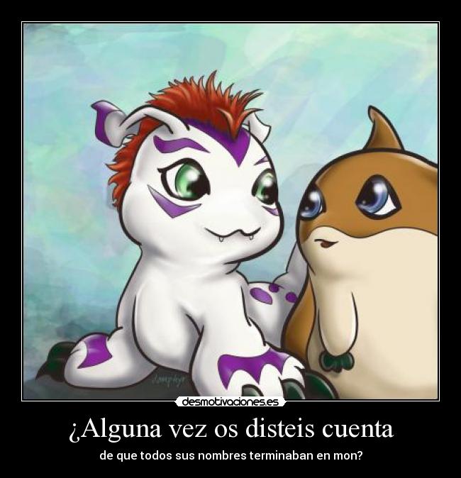 ¿Alguna vez os disteis cuenta - de que todos sus nombres terminaban en mon?