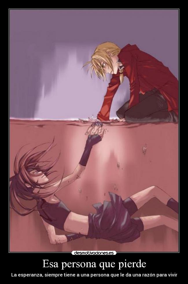Esa persona que pierde - La esperanza, siempre tiene a una persona que le da una razón para vivir