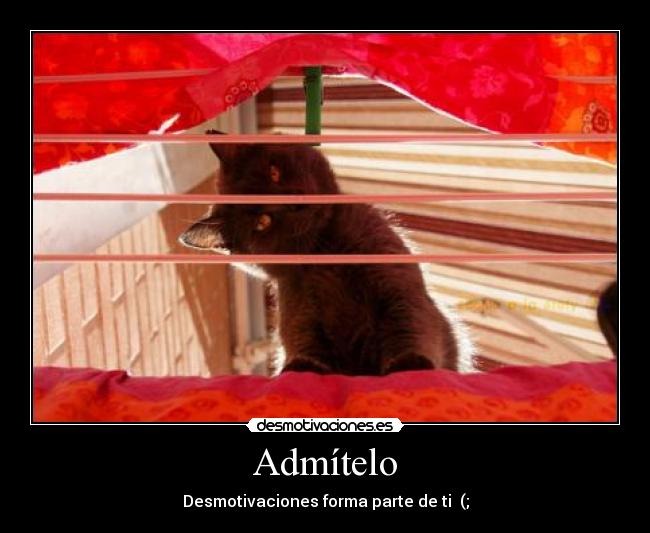 Admítelo - Desmotivaciones forma parte de ti  (;