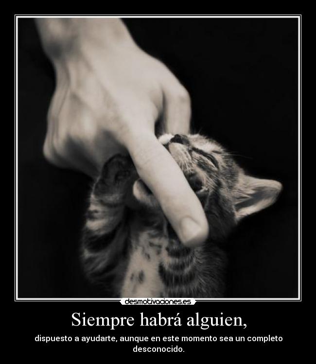 Siempre habrá alguien, - dispuesto a ayudarte, aunque en este momento sea un completo desconocido.