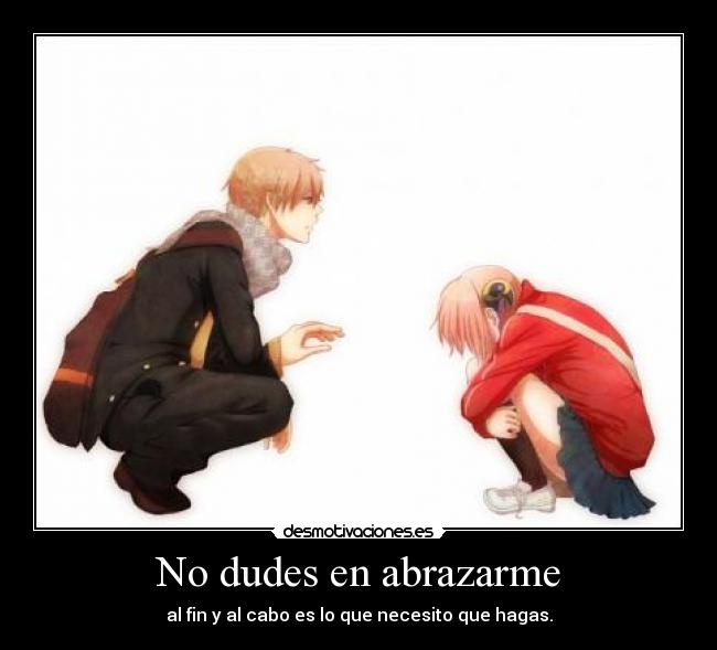 No dudes en abrazarme -