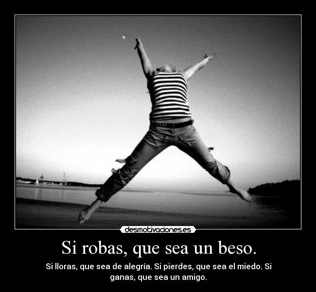 Si robas, que sea un beso. -
