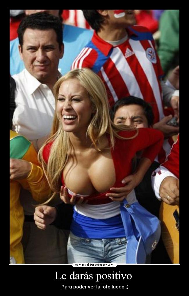 Le darás positivo - Para poder ver la foto luego ;)