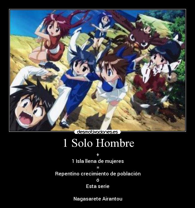 1 Solo Hombre - +
1 Isla llena de mujeres
=
Repentino crecimiento de población
ó
Esta serie

Nagasarete Airantou