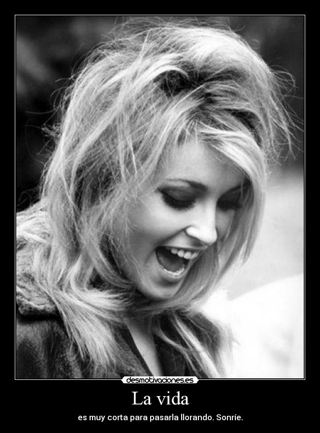 La vida - es muy corta para pasarla llorando. Sonríe.